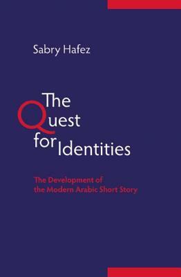 The Quest for Identities: The Development of the Modern Arabic Short Story by Sabry Hafez