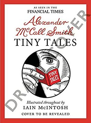 Tiny Tales: As seen in the Financial Times by Iain McIntosh, Alexander McCall Smith