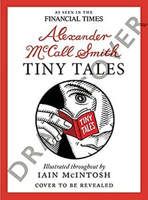 Tiny Tales: As seen in the Financial Times by Alexander McCall Smith, Iain McIntosh