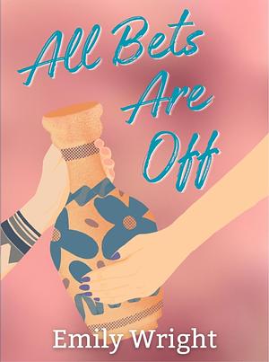 All Bets Are Off by Emily Wright, Emily Wright