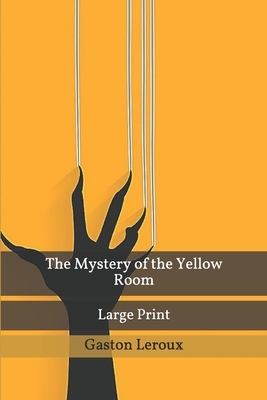 The Mystery of the Yellow Room: Large Print by Gaston Leroux