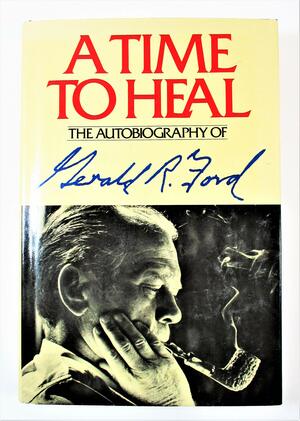A Time to Heal: The Autobiography of Gerald R. Ford by Gerald R. Ford
