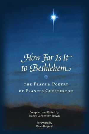 How Far Is It To Bethlehem: The Plays and Poetry of Frances Chesterton by Frances Chesterton, Nancy Carpentier Brown