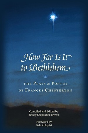 How Far Is It To Bethlehem: The Plays and Poetry of Frances Chesterton by Nancy Carpentier Brown, Frances Chesterton