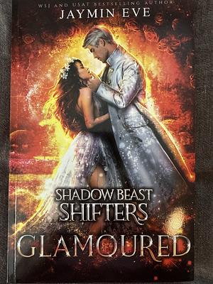 Glamoured: Shadow Beast Shifters Book 6 by Jaymin Eve