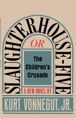 Slaughterhouse-Five, or The Children's Crusade: A Duty-Dance with Death by Kurt Vonnegut
