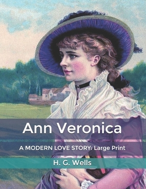 Ann Veronica: A MODERN LOVE STORY: Large Print by H.G. Wells