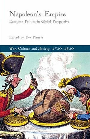 Napoleon's Empire: European Politics in Global Perspective (War, Culture and Society, 1750-1850) by Ute Planert