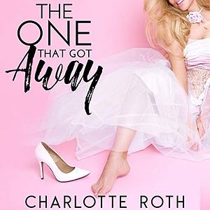 The One That Got Away by Charlotte Roth