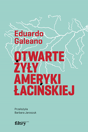 Otwarte żyły Ameryki Łacińskiej by Eduardo Galeano
