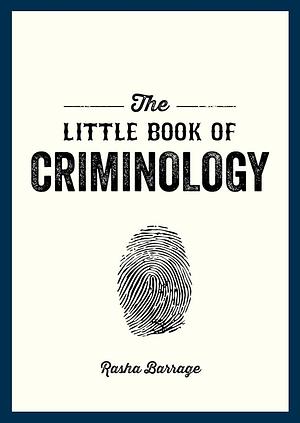 The Little Book of Criminology: A Pocket Guide to the Study of Crime and Criminal Minds by Rasha Barrage