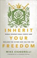 Inherit Your Freedom: Break Generational Curses and Reclaim the Future God Has for You by Mike Signorelli