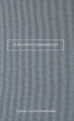 Is Religion Undermined by Cyprian Leycester Drawbridge