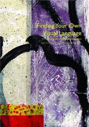 Finding Your Own Visual Language: A Practical Guide to Design and Composition by Leslie Morgan, Claire Benn, Jane Dunnewold