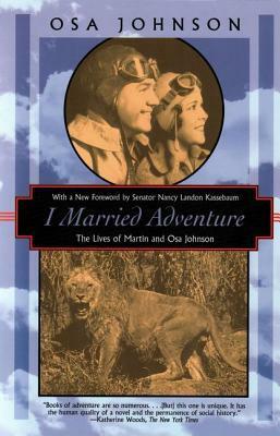 I Married Adventure: The Lives of Martin and Osa Johnson by Osa Johnson