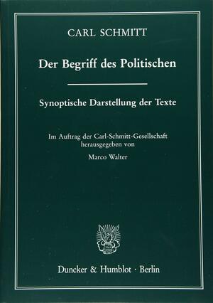 Der Begriff des Politischen: Synoptische Darstellung der Texte. Im Auftrag der Carl-Schmitt-Gesellschaft hrsg. von Marco Walter. by Carl Schmitt