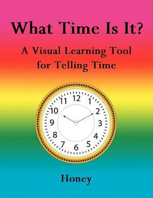 What Time Is It?: A Visual Learning Tool for Telling Time by Honey