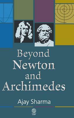 Beyond Newton and Archimedes by Ajay Sharma