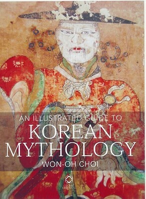 An Illustrated Guide to Korean Mythology by Won-Oh Choi