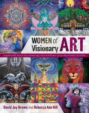 Women of Visionary Art by Rebecca Ann Hill, David Jay Brown