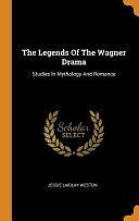 The Legends of the Wagner Drama: Studies in Mythology and Romance by Jessie Laidlay Weston