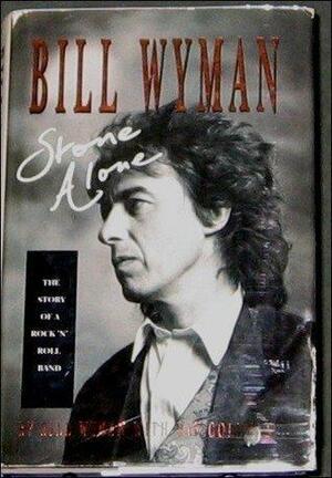 Stone Alone: The Story of a Rock 'n Roll Band by Bill Wyman, Bill Wyman