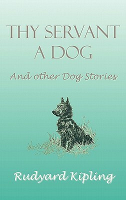 Thy Servant a Dog and Other Dog Stories by Rudyard Kipling