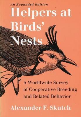 Helpers at Birds Nests: Cooperative Breeding & Related Behavior by Alexander F. Skutch