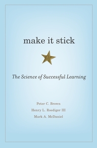 Make It Stick: The Science of Successful Learning by Henry L. Roediger, Mark A. McDaniel, Peter C. Brown