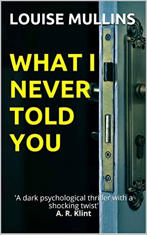 What I Never Told You by Louise Mullins