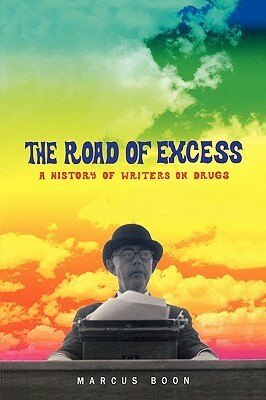 The Road of Excess: A History of Writers on Drugs by Marcus Boon