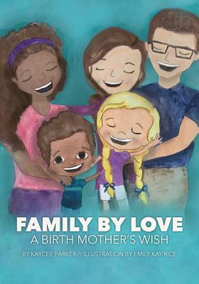 Family By Love: A Birth Mother's Wish by Kaycee Parker