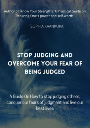 Stop Judging and Overcome the Fear of being judged: A guide on how to stop judging others, conquer our fears of being judged and live our best lives by Sophia Kaankuka