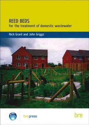 Reed Beds: For the Treatment of Domestic Wastewater (Br 420) by Nick Grant