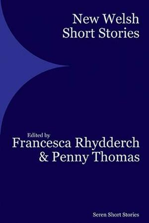 New Welsh Short Stories by Trezza Azzopardi, Holly Müller, Joâo Morais, Maria Donovan, Robert Minhinnick, Francesca Rhydderch, Joe Dunthorne, Carys Davies, Rachel Trezise, Sarah Coles, Zillah Bethell, Kate Hamer, Eluned Gramich, Stevie Davies, Thomas Morris, Deborah Kay Davies, Tyler Keevil, Penny Thomas, Jo Mazelis, Cynan Jones, Mary-Ann Constantine