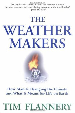 The Weather Makers: How Man Is Changing the Climate and What It Means for Life on Earth by Tim Flannery