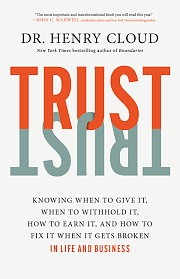Trust: Knowing When to Give It, When to Withhold It, How to Earn It, and How to Fix It When It Gets Broken by Dr. Henry Cloud, Dr. Henry Cloud
