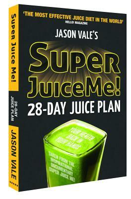 Super Juice Me!: 28 Day Juice Plan by Jason Vale