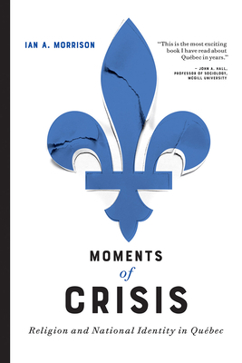 Moments of Crisis: Religion and National Identity in Québec by Ian Morrison