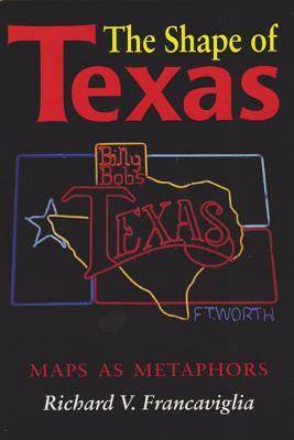 The Shape of Texas: Maps as Metaphors by Richard V. Francaviglia