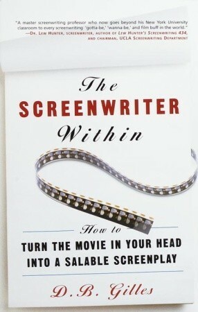 The Screenwriter Within: How to Turn the Movie in Your Head into a Salable Screenplay by D.B. Gilles
