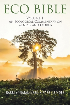 Eco Bible: Volume 1: An Ecological Commentary on Genesis and Exodus by Yonatan Neril, Leo Dee