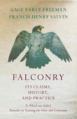 Falconry - Its Claims, History, and Practice - To Which are Added, Remarks on Training the Otter and Cormorant by Gage Earle Freeman, Francis Henry Salvin