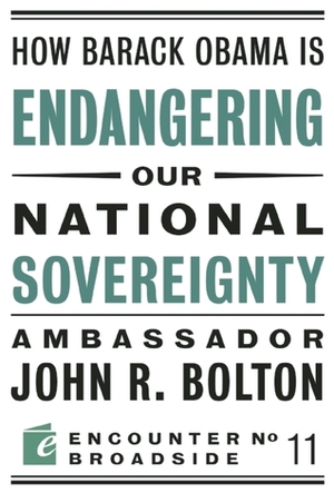 How Barack Obama is Endangering our National Sovereignty by John R. Bolton