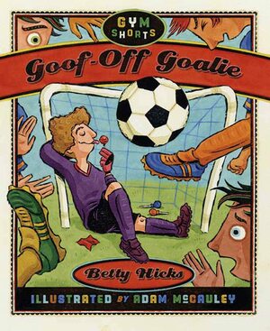 Goof-Off Goalie by Adam McCauley, Betty Hicks