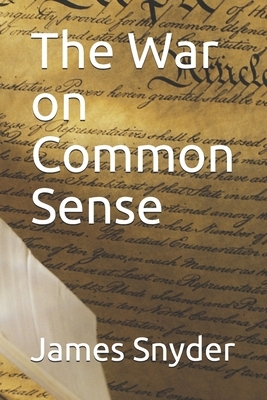 The War on Common Sense by James L. Snyder