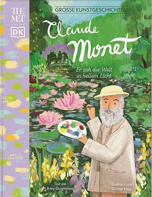 Claude Monet: Er sah die Welt in hellem Licht  by Amy Guglielmo