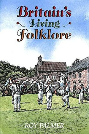 Britain's Living Folklore by Roy Palmer