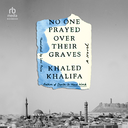 No One Prayed Over Their Graves by Khaled Khalifa