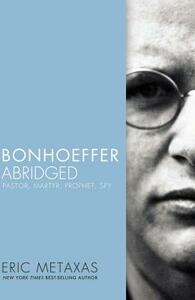 Bonhoeffer Abridged: Pastor, Martyr, Prophet, Spy by Eric Metaxas